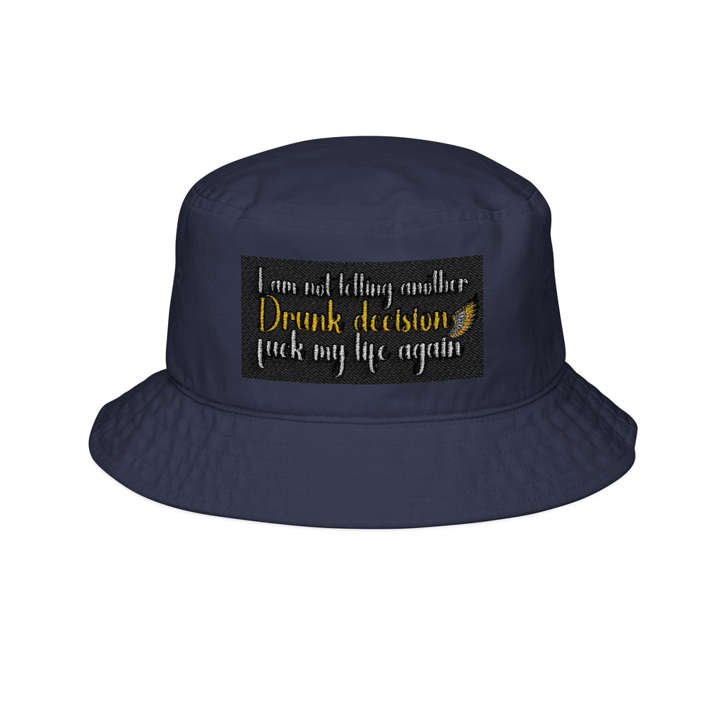 E93 Embroidered Bucket Hat - "I Am Not Letting Another Drunk Decision Fuck My Life Again"