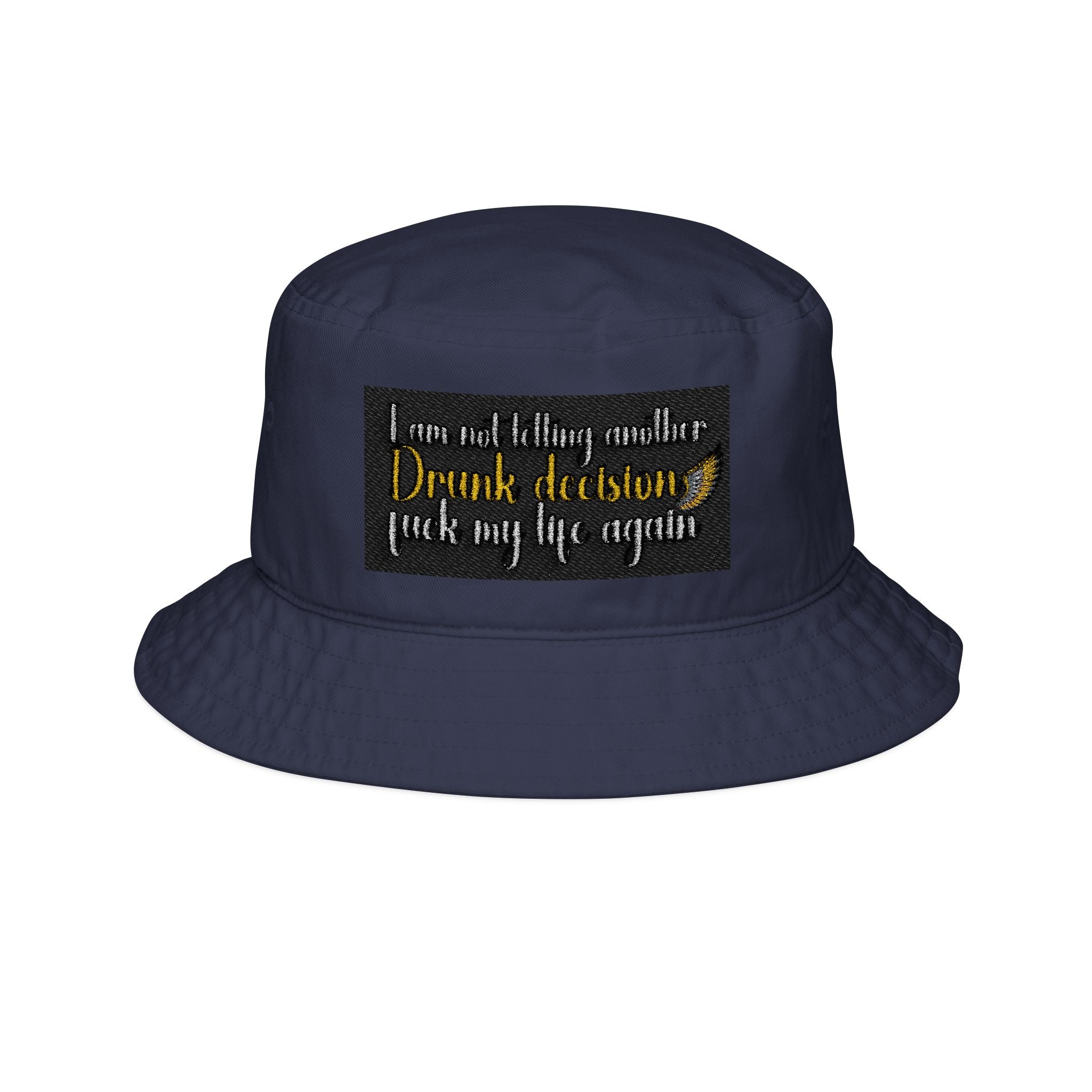E93 Embroidered Bucket Hat - "I Am Not Letting Another Drunk Decision Fuck My Life Again"