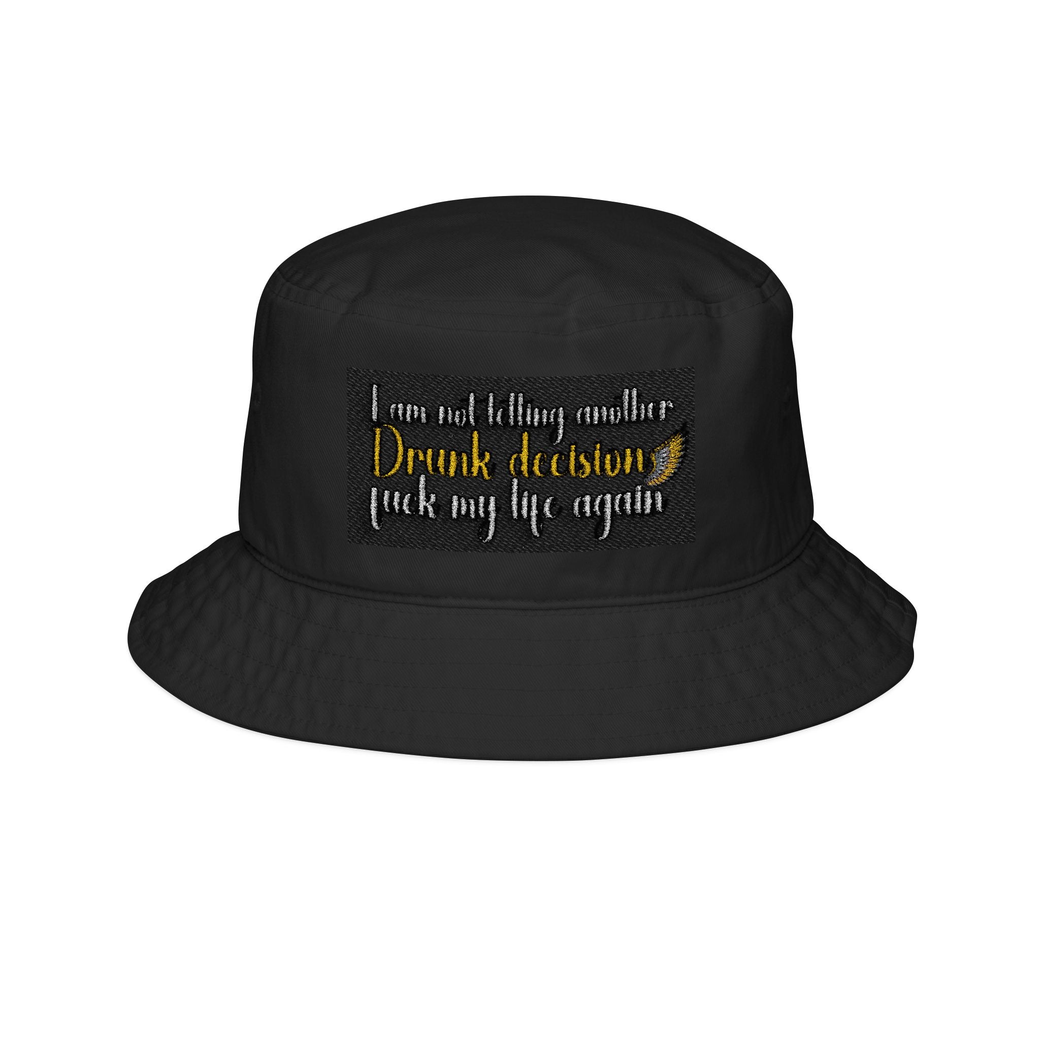 E93 Embroidered Bucket Hat - "I Am Not Letting Another Drunk Decision Fuck My Life Again"