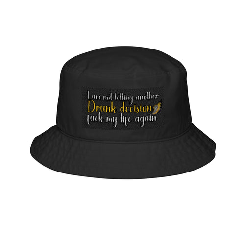 E93 Embroidered Bucket Hat - "I Am Not Letting Another Drunk Decision Fuck My Life Again"
