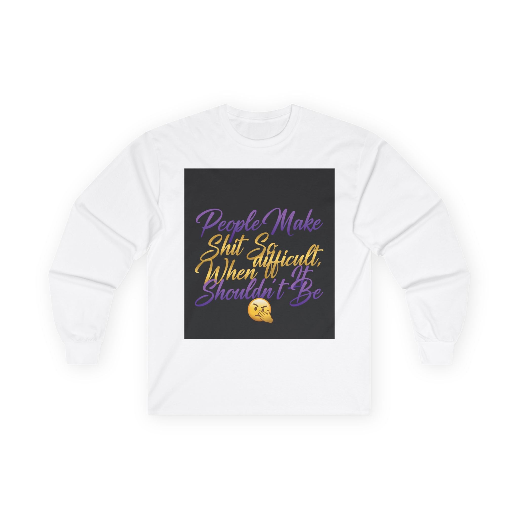 E93 Long Sleeve Tee - "People Make Shit So Difficult When It Shouldn't Be" Graphic