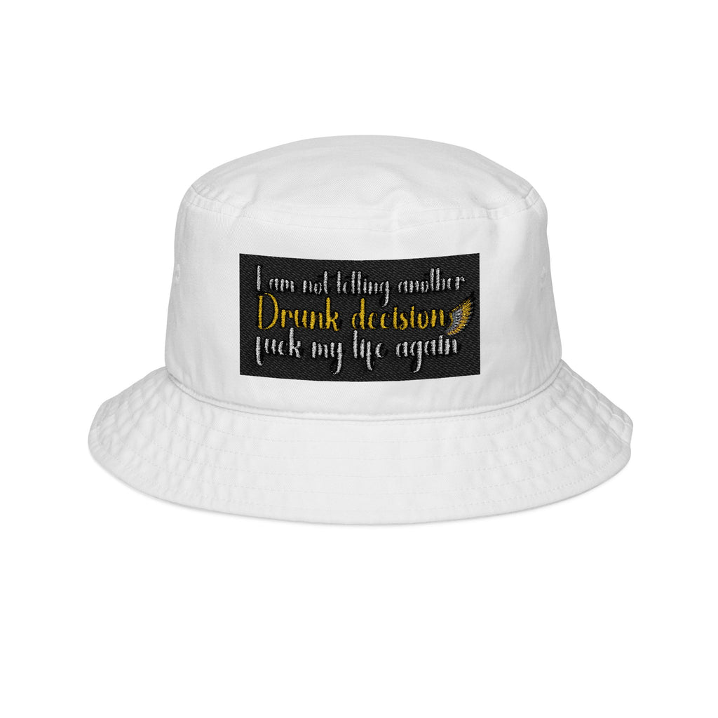 E93 Embroidered Bucket Hat - "I Am Not Letting Another Drunk Decision Fuck My Life Again"