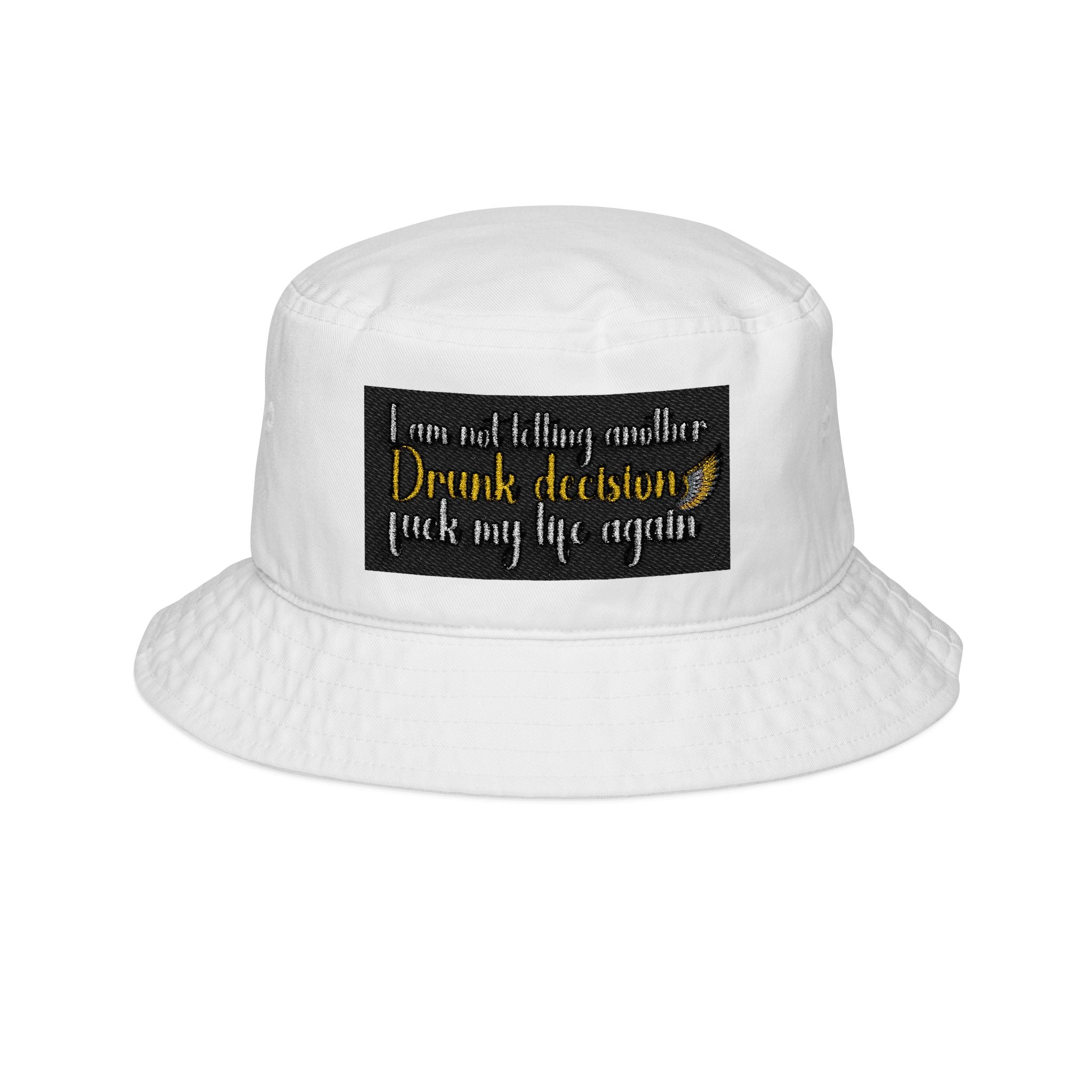 E93 Embroidered Bucket Hat - "I Am Not Letting Another Drunk Decision Fuck My Life Again"
