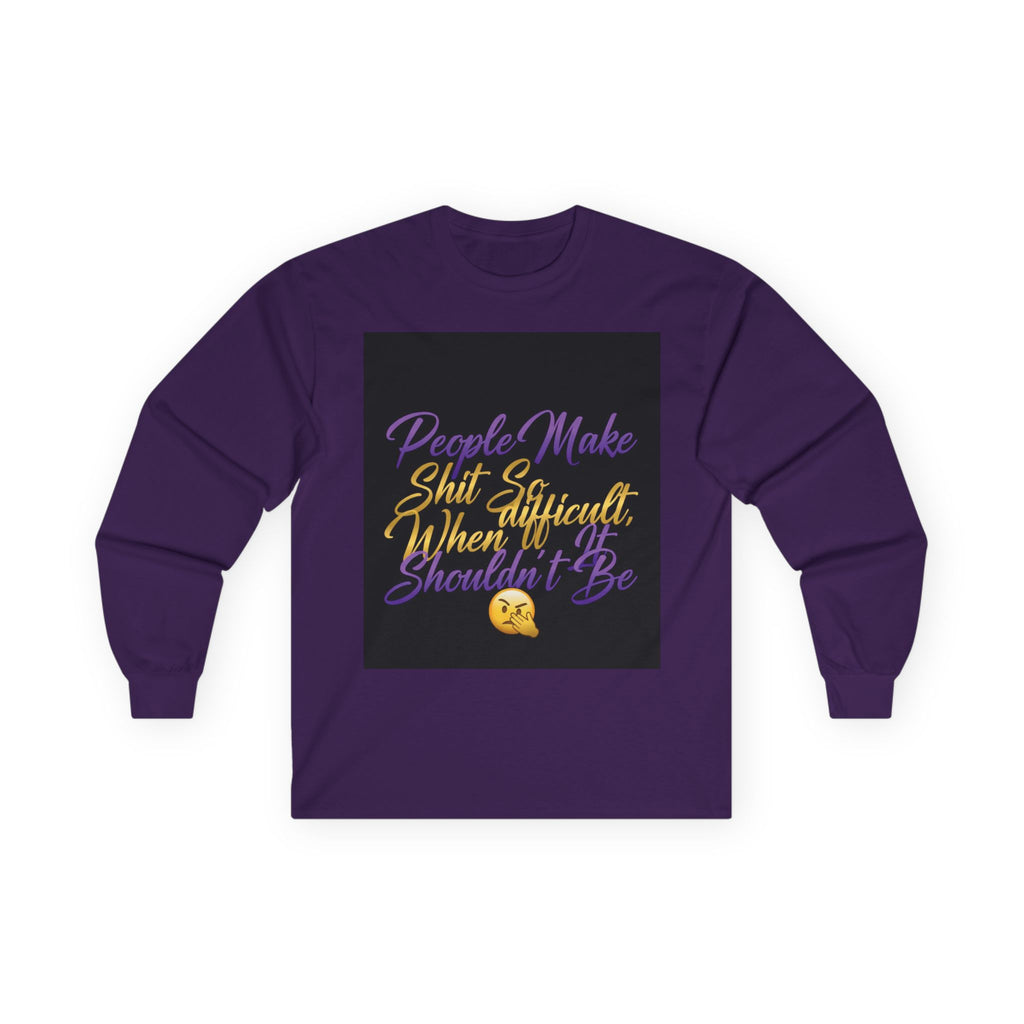 E93 Long Sleeve Tee - "People Make Shit So Difficult When It Shouldn't Be" Graphic