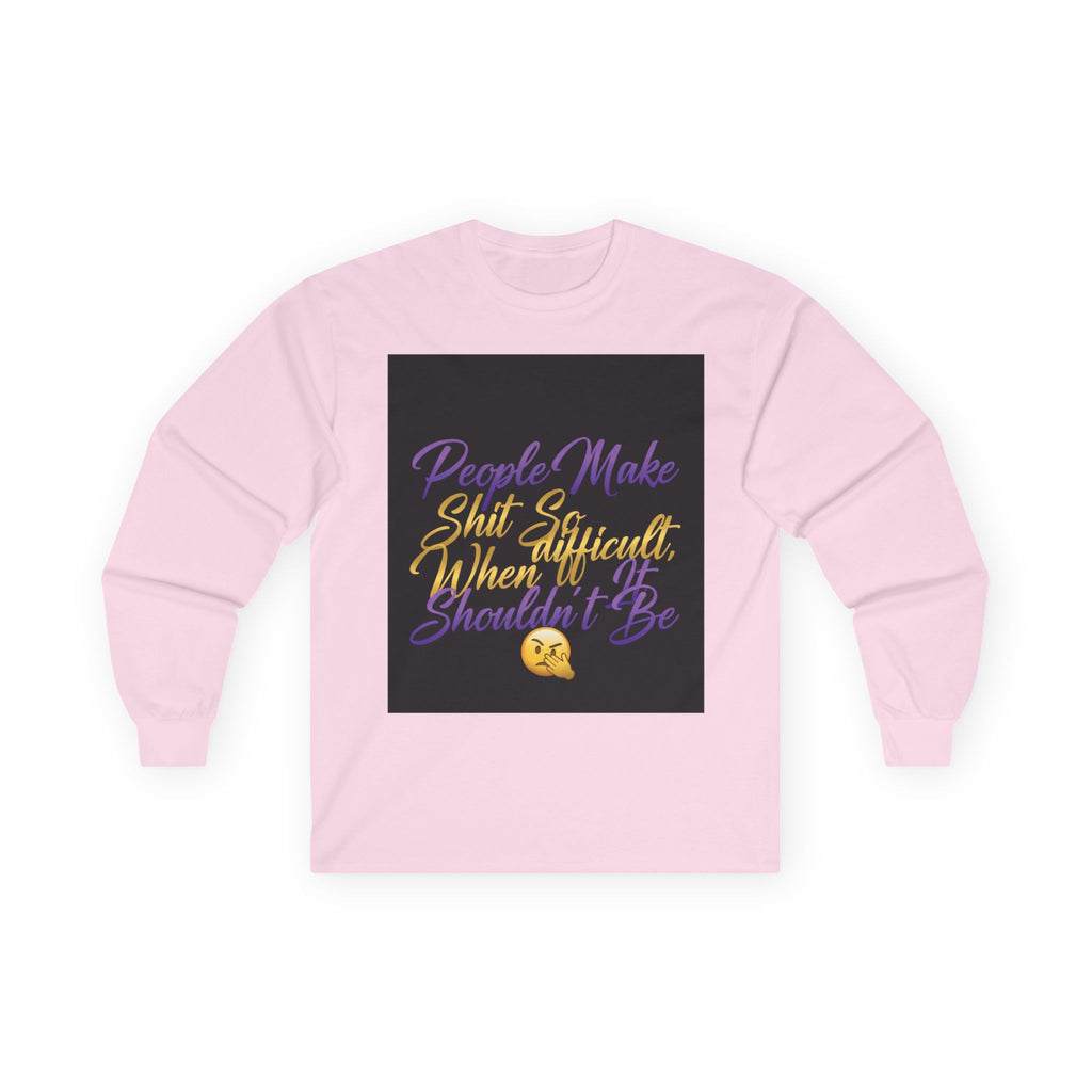E93 Long Sleeve Tee - "People Make Shit So Difficult When It Shouldn't Be" Graphic