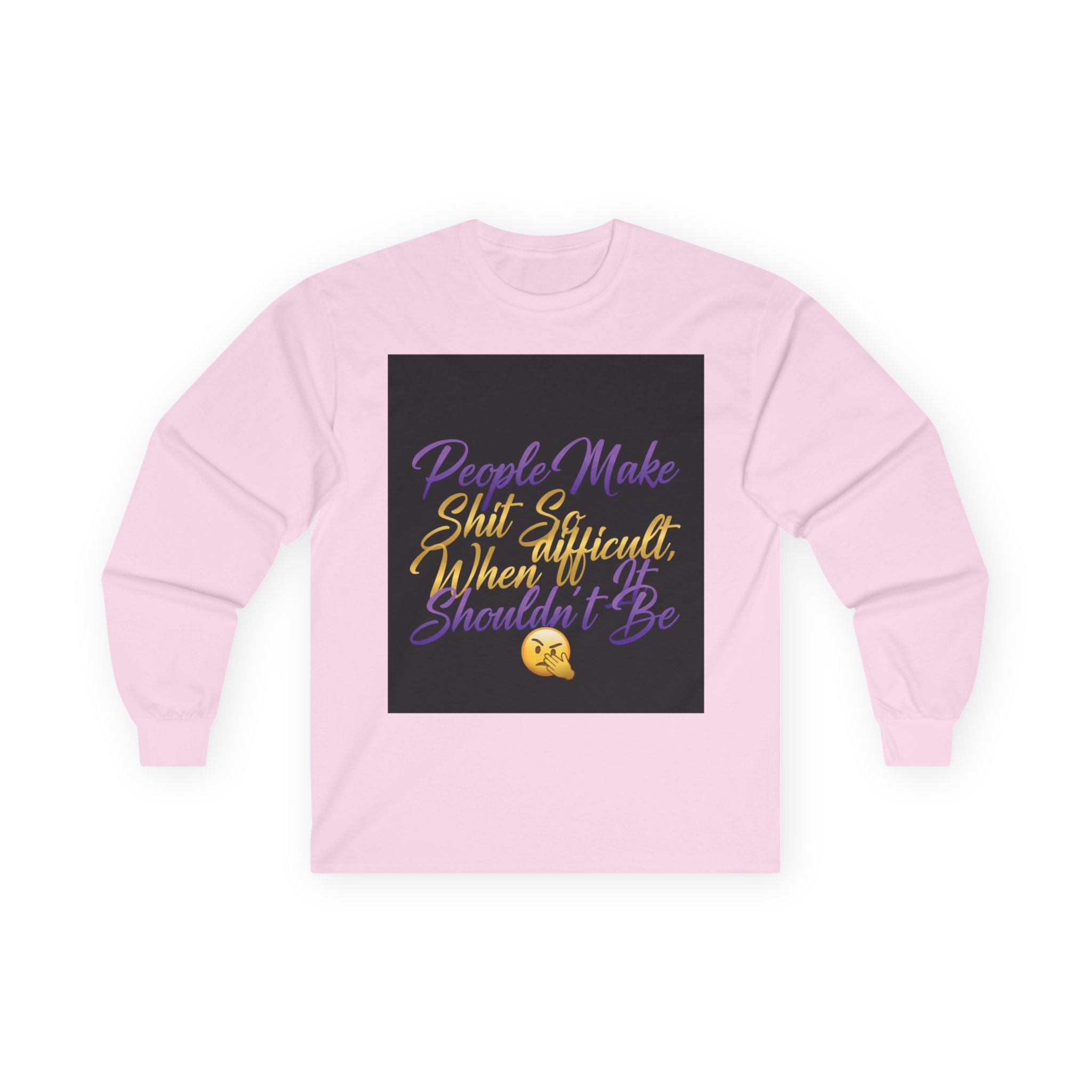 E93 Long Sleeve Tee - "People Make Shit So Difficult When It Shouldn't Be" Graphic